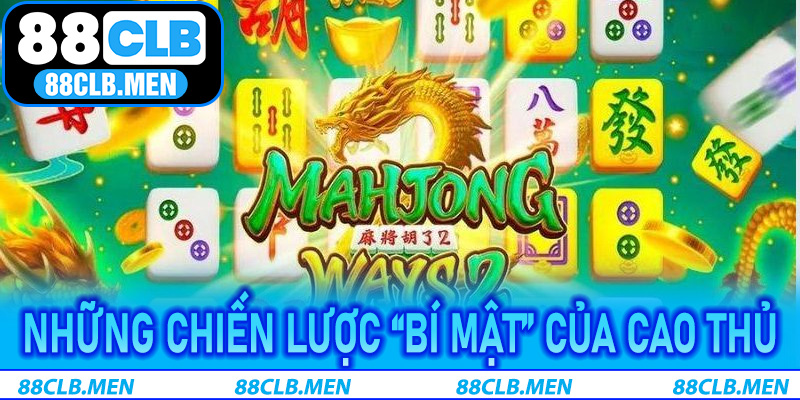 Những chiến lược “bí mật” của cao thủ Nổ Hũ Mạt Chược 88CLB