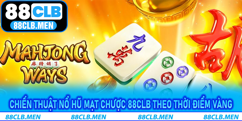 Chiến thuật Nổ Hũ Mạt Chược 88CLB theo thời điểm vàng